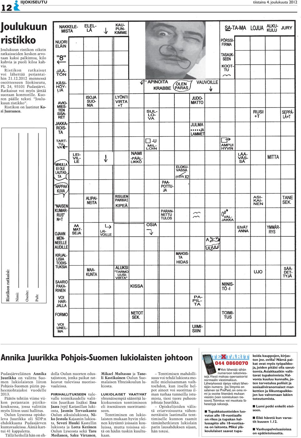 joulukuuta 2012 Ristikon ratkaisi: Nimi: Osoite: Puh: Annika Juurikka Pohjois-Suomen lukiolaisten johtoon Pudasjärveläinen Annika Juurikka on valittu Suomen lukiolaisten liiton Pohjois-Suomen piirin