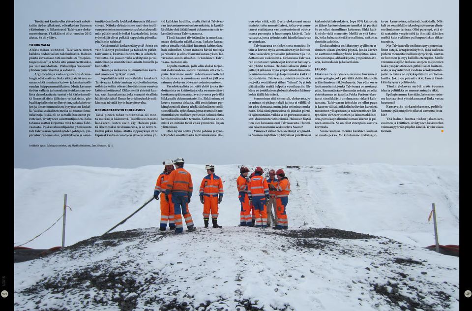 Halusin päästä kuvaamaan tätä uudenlaista biojalostusprosessia ja tehdä sitä ymmärrettäväksi, jos vain mahdollista. Pikku hiljaa äksessini yhtiöön päin rakentui ja vahvistui.