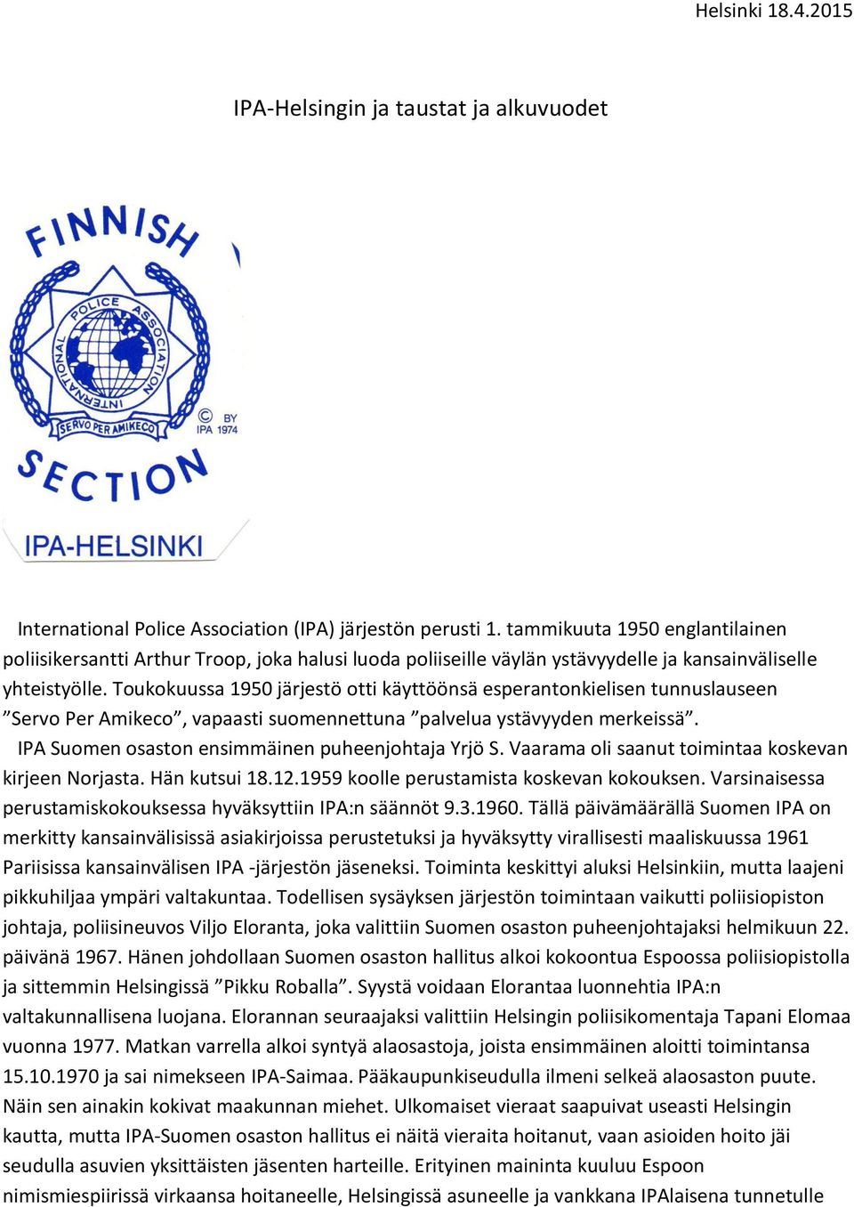 Toukokuussa 1950 järjestö otti käyttöönsä esperantonkielisen tunnuslauseen Servo Per Amikeco, vapaasti suomennettuna palvelua ystävyyden merkeissä. IPA Suomen osaston ensimmäinen puheenjohtaja Yrjö S.