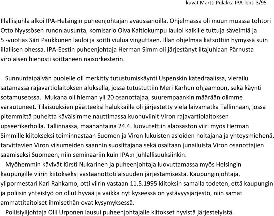 Illan ohjelmaa katsottiin hymyssä suin illallisen ohessa. IPA-Eestin puheenjohtaja Herman Simm oli järjestänyt iltajuhlaan Pärnusta virolaisen hienosti soittaneen naisorkesterin.