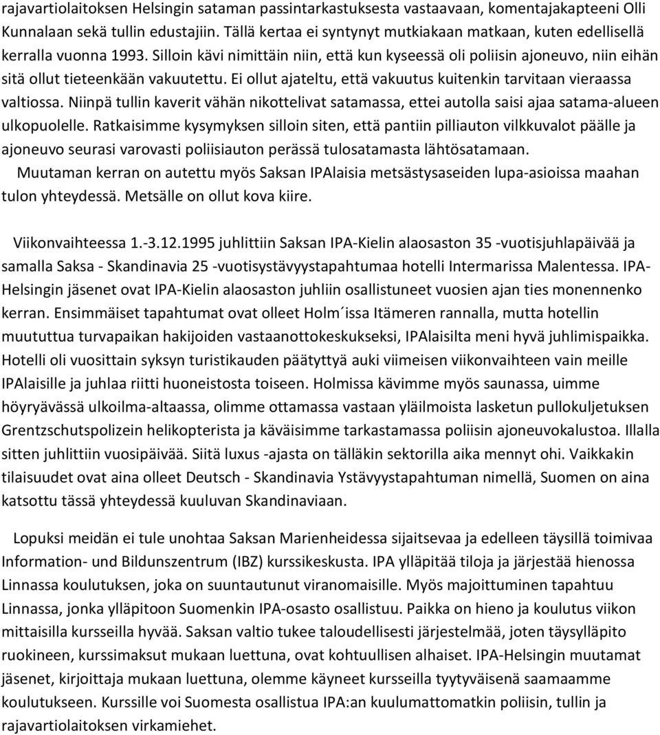 Ei ollut ajateltu, että vakuutus kuitenkin tarvitaan vieraassa valtiossa. Niinpä tullin kaverit vähän nikottelivat satamassa, ettei autolla saisi ajaa satama-alueen ulkopuolelle.