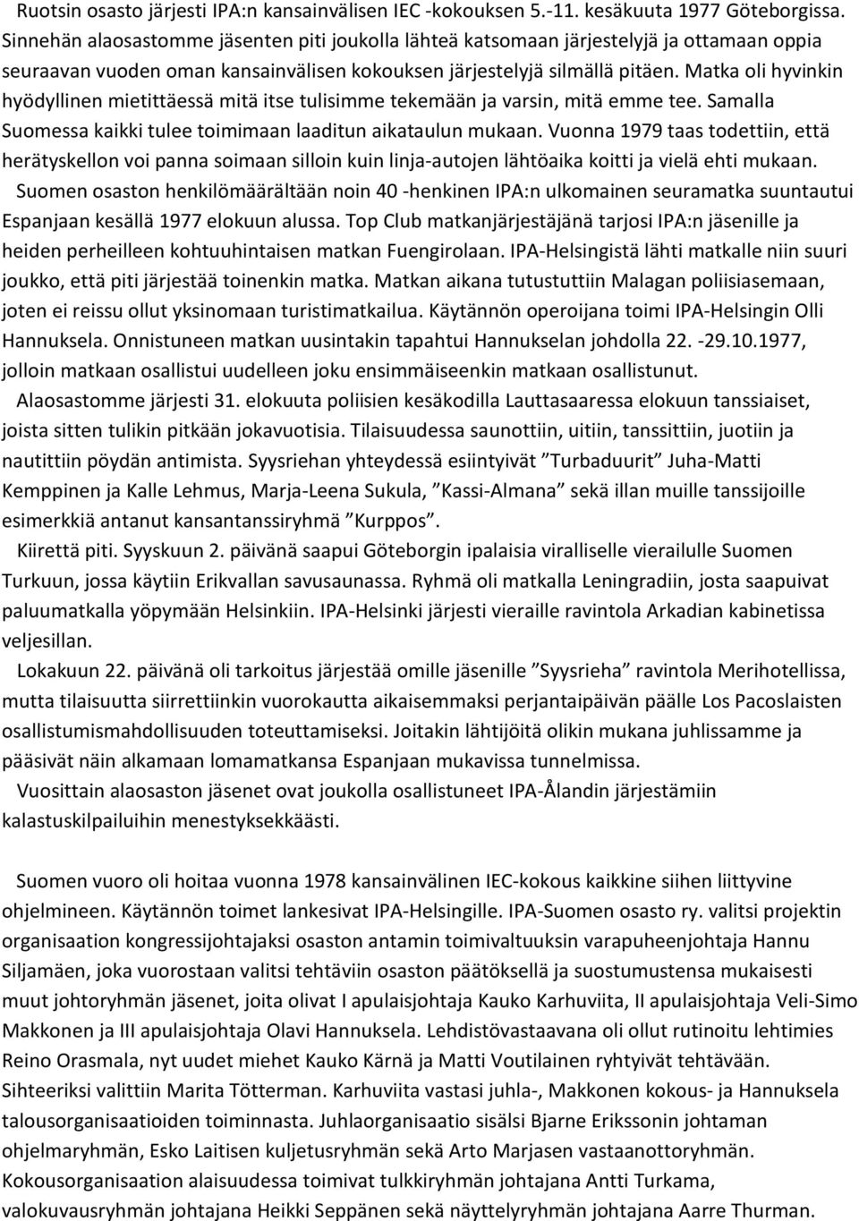 Matka oli hyvinkin hyödyllinen mietittäessä mitä itse tulisimme tekemään ja varsin, mitä emme tee. Samalla Suomessa kaikki tulee toimimaan laaditun aikataulun mukaan.