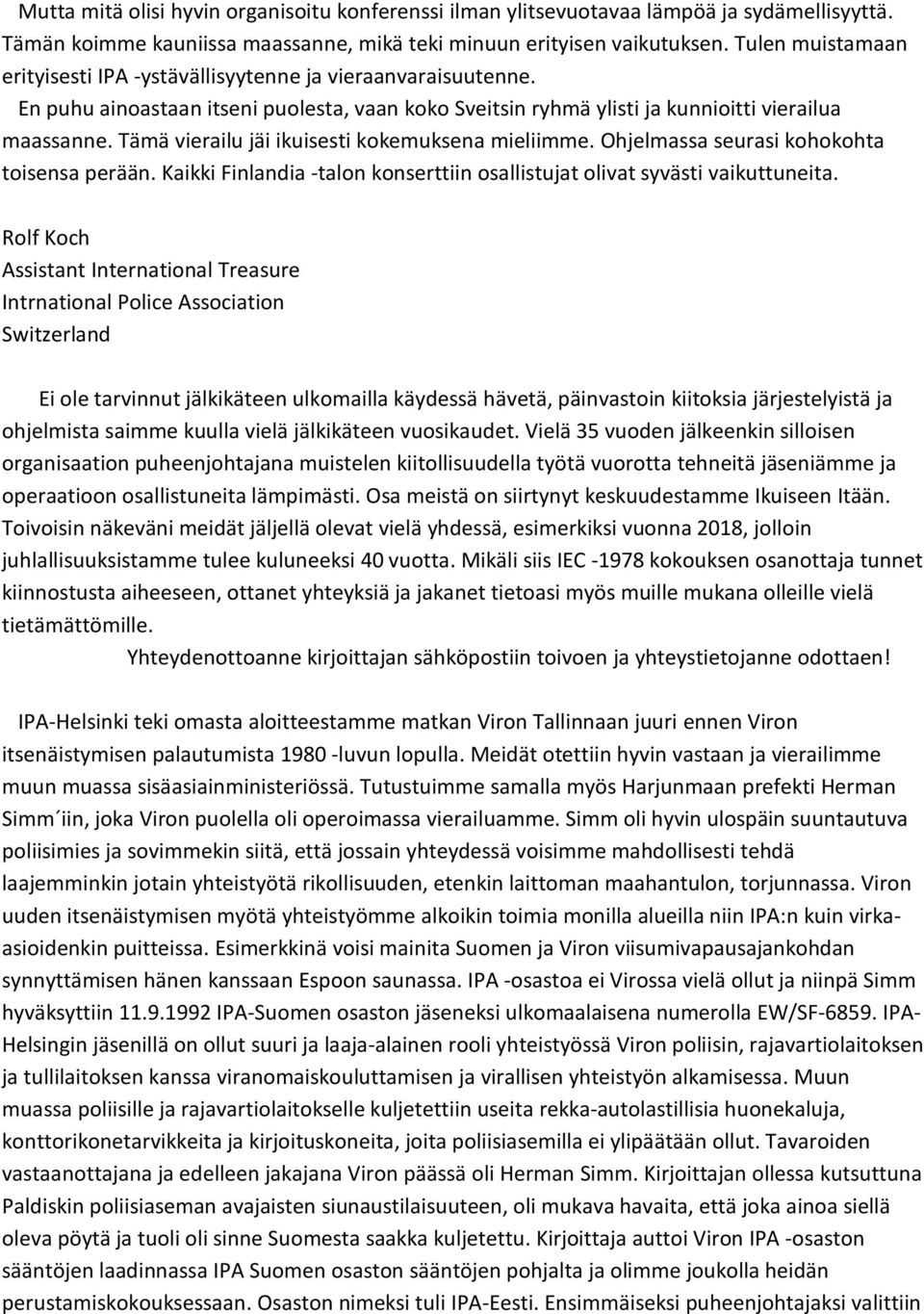 Tämä vierailu jäi ikuisesti kokemuksena mieliimme. Ohjelmassa seurasi kohokohta toisensa perään. Kaikki Finlandia -talon konserttiin osallistujat olivat syvästi vaikuttuneita.