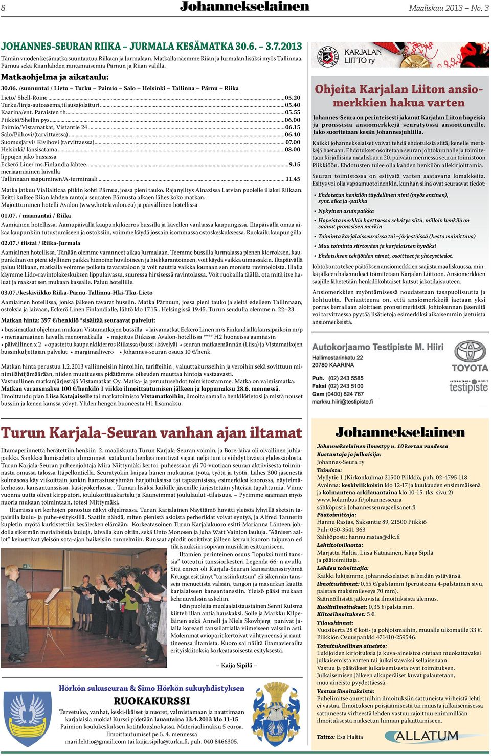 /sunnuntai / Lieto Turku Paimio Salo Helsinki Tallinna Pärnu Riika Lieto/ Shell-Roine...05.20 Turku/linja-autoasema,tilausajolaituri...05.40 Kaarina/ent. Paraisten th...05.55 Piikkiö/Shellin pys...06.