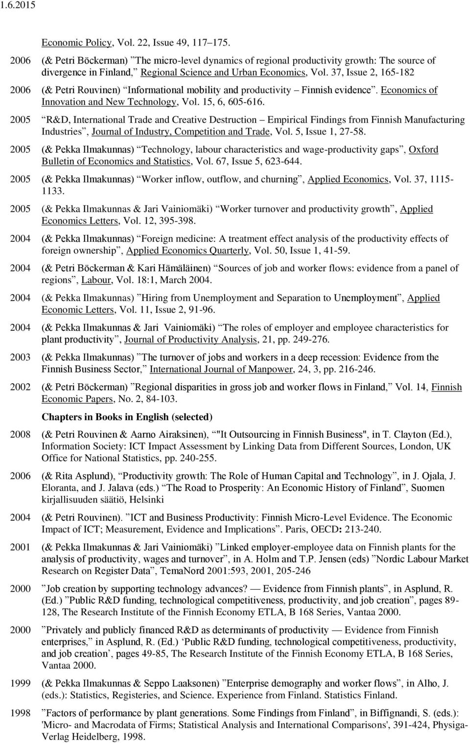 37, Issue 2, 165-182 2006 (& Petri Rouvinen) Informational mobility and productivity Finnish evidence. Economics of Innovation and New Technology, Vol. 15, 6, 605-616.