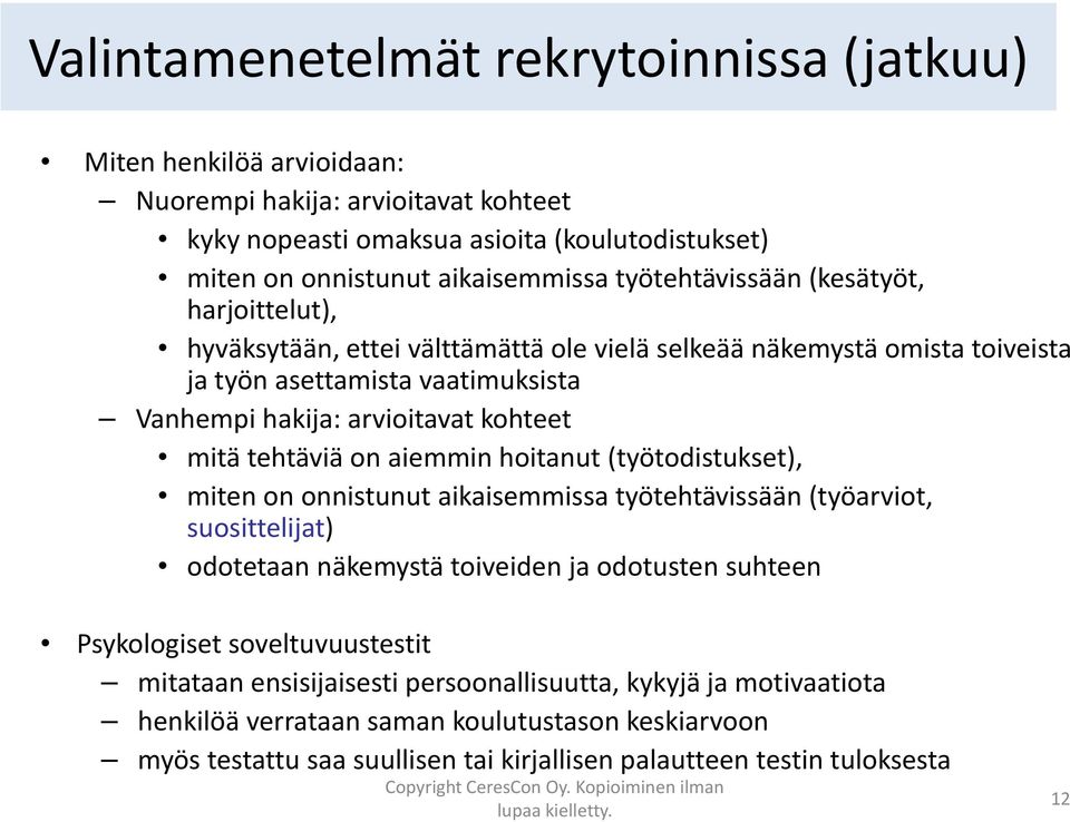 tehtäviä on aiemmin hoitanut (työtodistukset), miten on onnistunut aikaisemmissa työtehtävissään (työarviot, suosittelijat) odotetaan näkemystä toiveiden ja odotusten suhteen Psykologiset