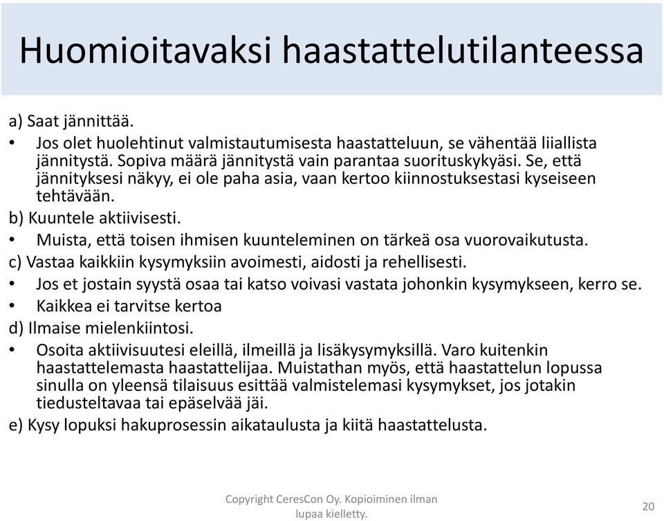 Muista, että toisen ihmisen kuunteleminen on tärkeä osa vuorovaikutusta. c) Vastaa kaikkiin kysymyksiin avoimesti, aidosti ja rehellisesti.