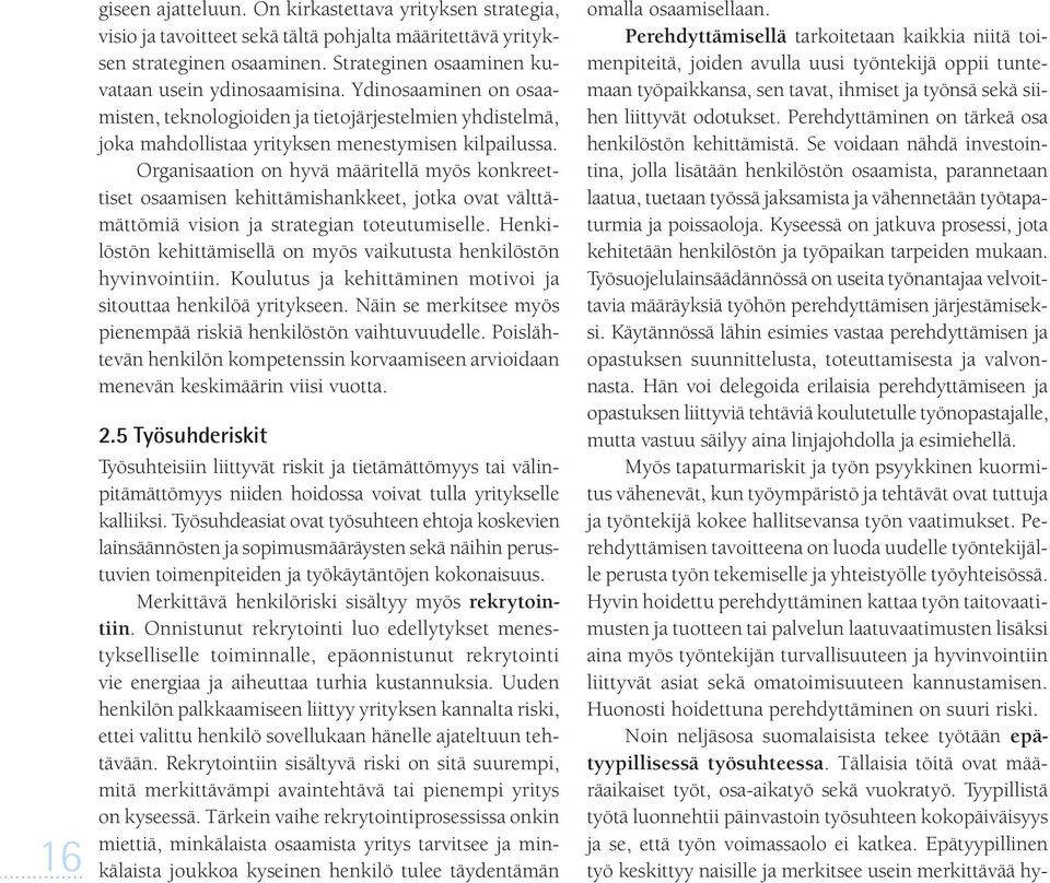 Organisaation on hyvä määritellä myös konkreettiset osaamisen kehittämishankkeet, jotka ovat välttämättömiä vision ja strategian toteutumiselle.