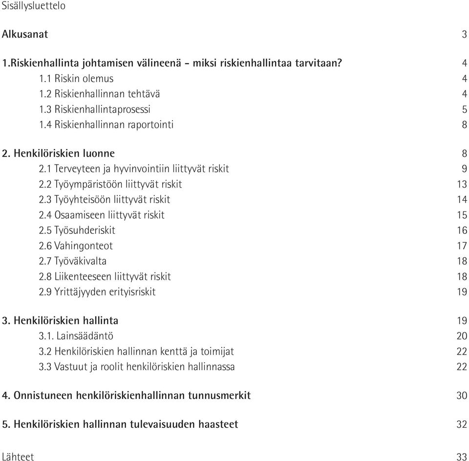 4 Osaamiseen liittyvät riskit 15 2.5 Työsuhderiskit 16 2.6 Vahingonteot 17 2.7 Työväkivalta 18 2.8 Liikenteeseen liittyvät riskit 18 2.9 Yrittäjyyden erityisriskit 19 3. Henkilöriskien hallinta 19 3.