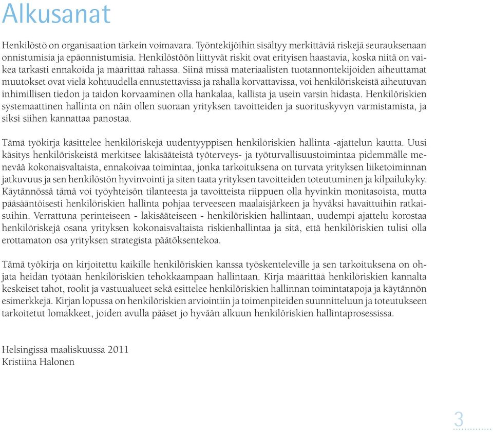 Siinä missä materiaalisten tuotannontekijöiden aiheuttamat muutokset ovat vielä kohtuudella ennustettavissa ja rahalla korvattavissa, voi henkilöriskeistä aiheutuvan inhimillisen tiedon ja taidon