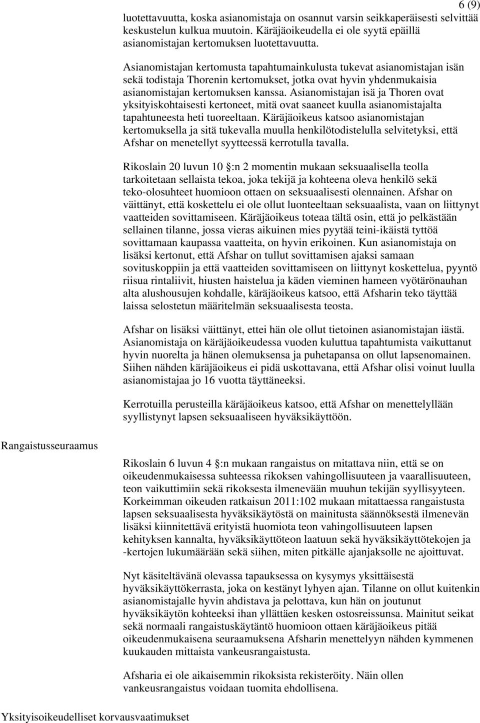 Asianomistajan isä ja Thoren ovat yksityiskohtaisesti kertoneet, mitä ovat saaneet kuulla asianomistajalta tapahtuneesta heti tuoreeltaan.