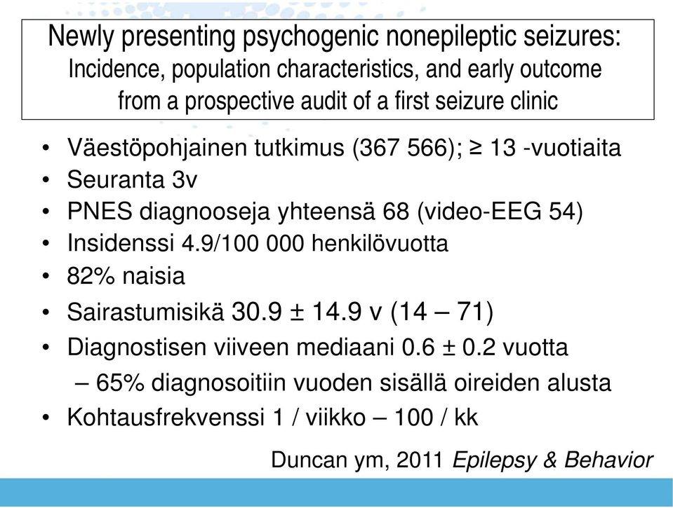 (video-eeg 54) Insidenssi 4.9/100 000 henkilövuotta 82% naisia Sairastumisikä 30.9 ± 14.