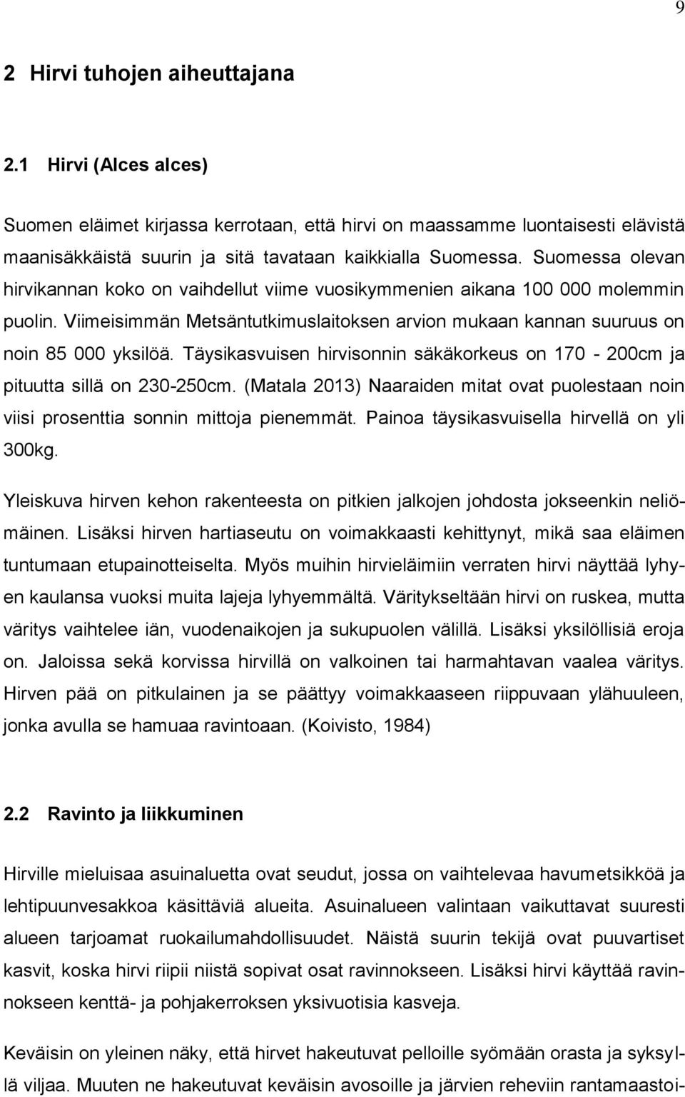 Täysikasvuisen hirvisonnin säkäkorkeus on 170-200cm ja pituutta sillä on 230-250cm. (Matala 2013) Naaraiden mitat ovat puolestaan noin viisi prosenttia sonnin mittoja pienemmät.