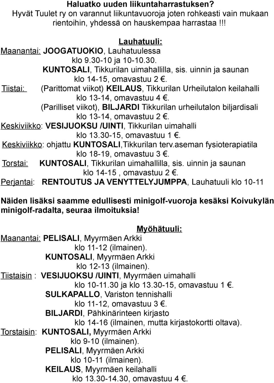 Tiistai: (Parittomat viikot) KEILAUS, Tikkurilan Urheilutalon keilahalli klo 13-14, omavastuu 4. (Parilliset viikot), BILJARDI Tikkurilan urheilutalon biljardisali klo 13-14, omavastuu 2.