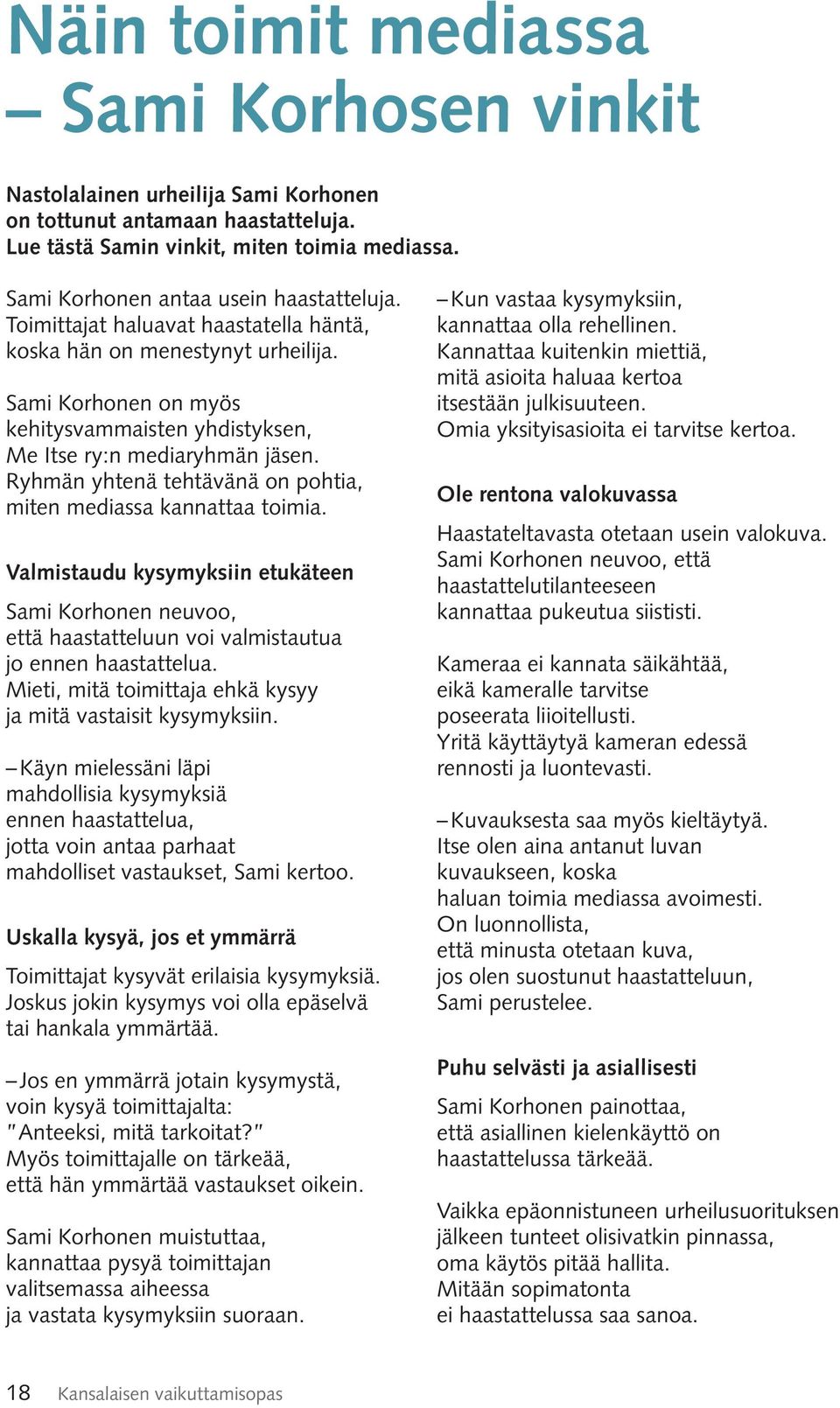 Ryhmän yhtenä tehtävänä on pohtia, miten mediassa kannattaa toimia. Valmistaudu kysymyksiin etukäteen Sami Korhonen neuvoo, että haastatteluun voi valmistautua jo ennen haastattelua.