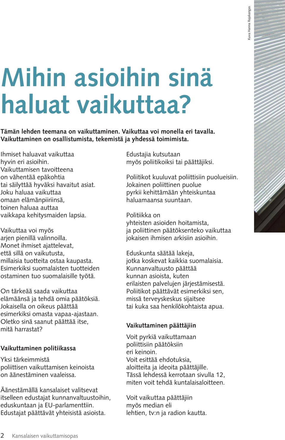 Joku haluaa vaikuttaa omaan elämänpiiriinsä, toinen haluaa auttaa vaikkapa kehitysmaiden lapsia. Vaikuttaa voi myös arjen pienillä valinnoilla.