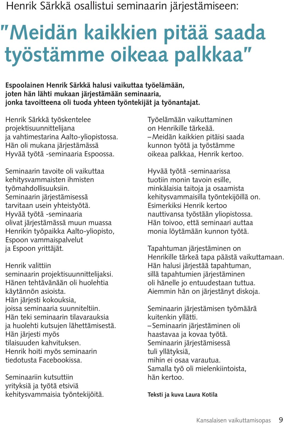 Hän oli mukana järjestämässä Hyvää työtä -seminaaria Espoossa. Seminaarin tavoite oli vaikuttaa kehitysvammaisten ihmisten työmahdollisuuksiin. Seminaarin järjestämisessä tarvitaan usein yhteistyötä.