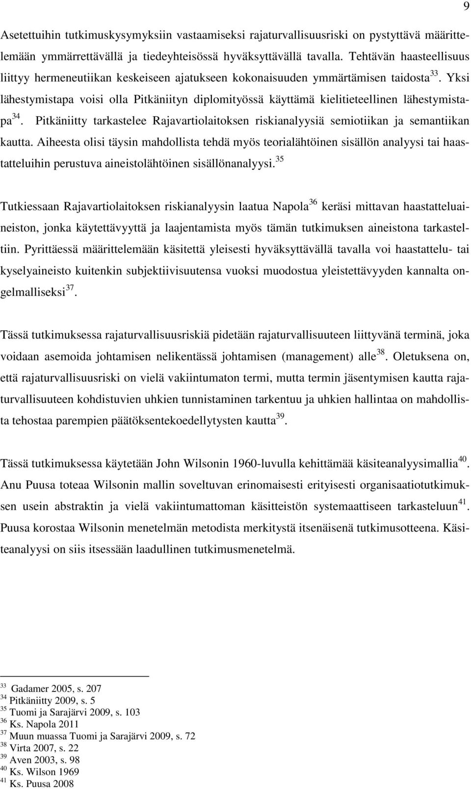 Yksi lähestymistapa voisi olla Pitkäniityn diplomityössä käyttämä kielitieteellinen lähestymistapa 34. Pitkäniitty tarkastelee Rajavartiolaitoksen riskianalyysiä semiotiikan ja semantiikan kautta.