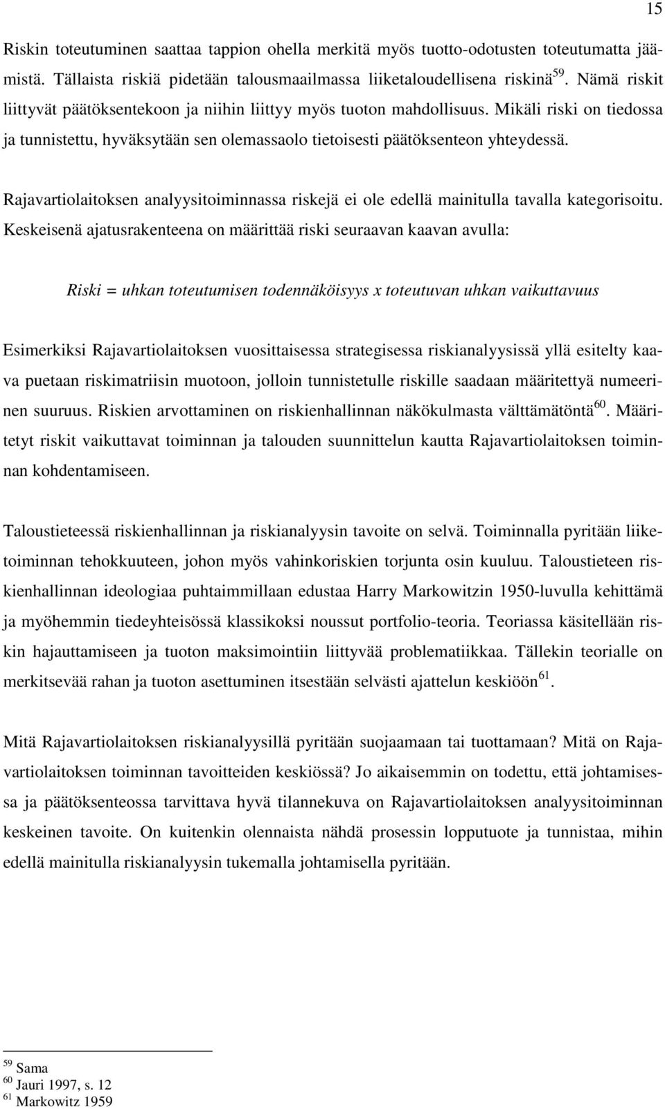 Rajavartiolaitoksen analyysitoiminnassa riskejä ei ole edellä mainitulla tavalla kategorisoitu.