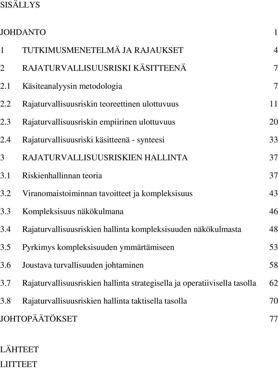 2 Viranomaistoiminnan tavoitteet ja kompleksisuus 43 3.3 Kompleksisuus näkökulmana 46 3.4 Rajaturvallisuusriskien hallinta kompleksisuuden näkökulmasta 48 3.