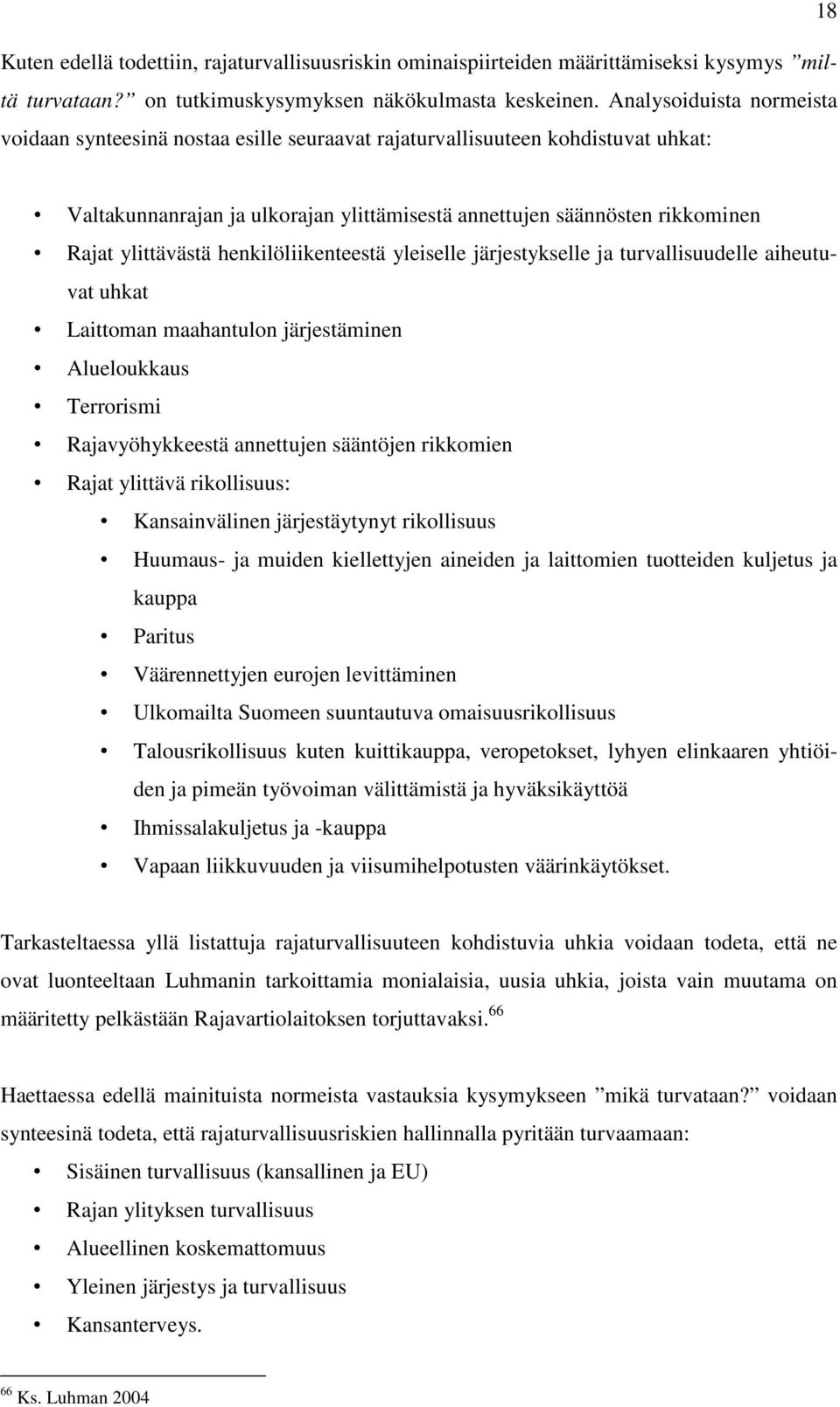 ylittävästä henkilöliikenteestä yleiselle järjestykselle ja turvallisuudelle aiheutuvat uhkat Laittoman maahantulon järjestäminen Alueloukkaus Terrorismi Rajavyöhykkeestä annettujen sääntöjen