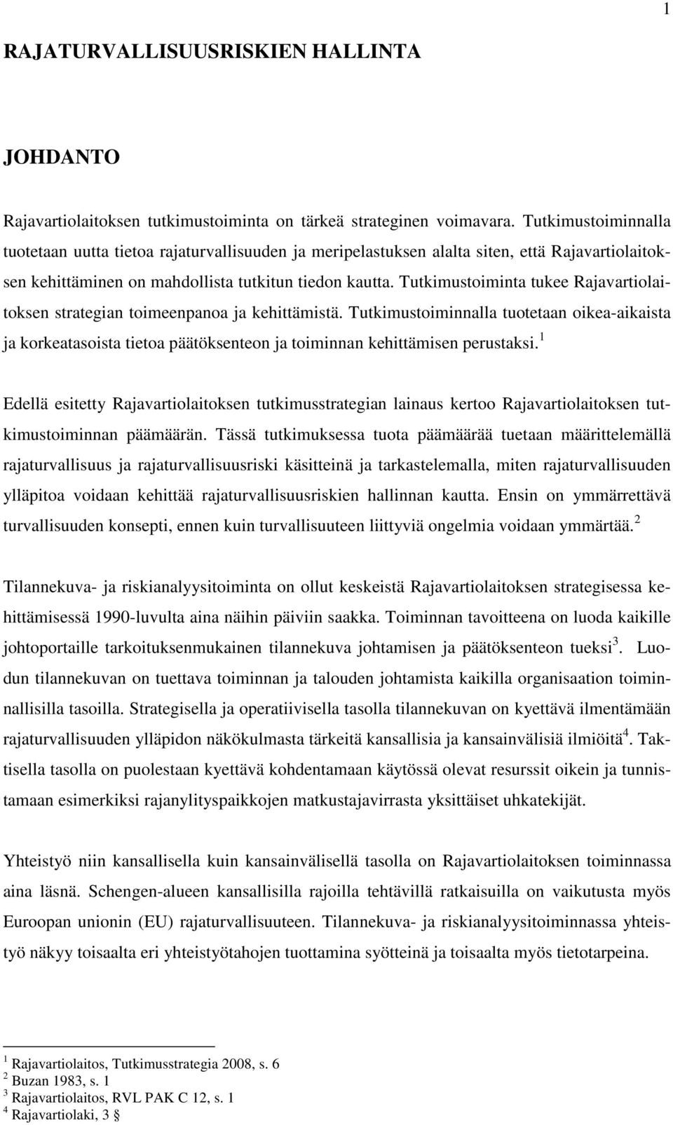 Tutkimustoiminta tukee Rajavartiolaitoksen strategian toimeenpanoa ja kehittämistä.