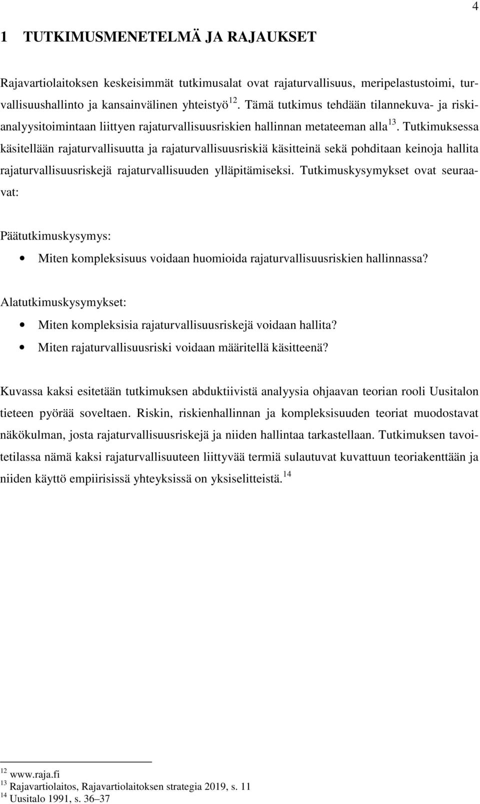 Tutkimuksessa käsitellään rajaturvallisuutta ja rajaturvallisuusriskiä käsitteinä sekä pohditaan keinoja hallita rajaturvallisuusriskejä rajaturvallisuuden ylläpitämiseksi.