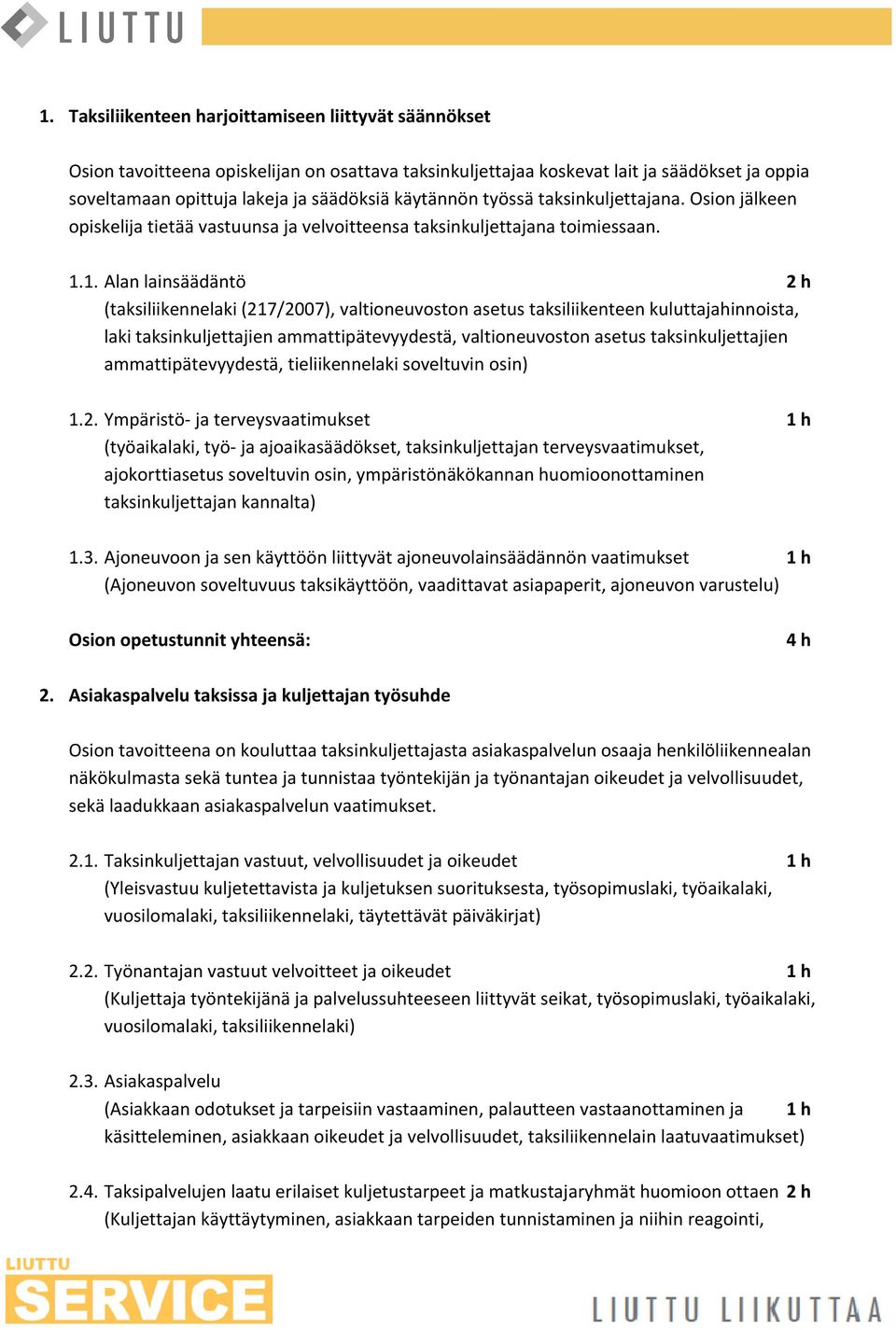 1. Alan lainsççdçnté 2 h (taksiliikennelaki (217/2007), valtioneuvoston asetus taksiliikenteen kuluttajahinnoista, laki taksinkuljettajien ammattipçtevyydestç, valtioneuvoston asetus