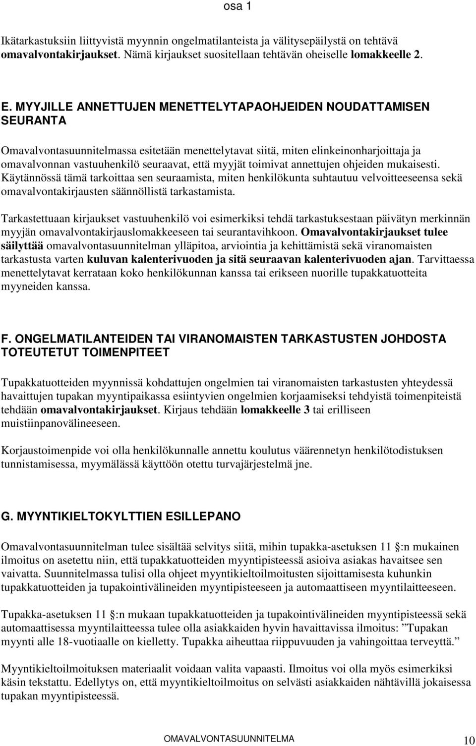 myyjät toimivat annettujen ohjeiden mukaisesti. Käytännössä tämä tarkoittaa sen seuraamista, miten henkilökunta suhtautuu velvoitteeseensa sekä omavalvontakirjausten säännöllistä tarkastamista.