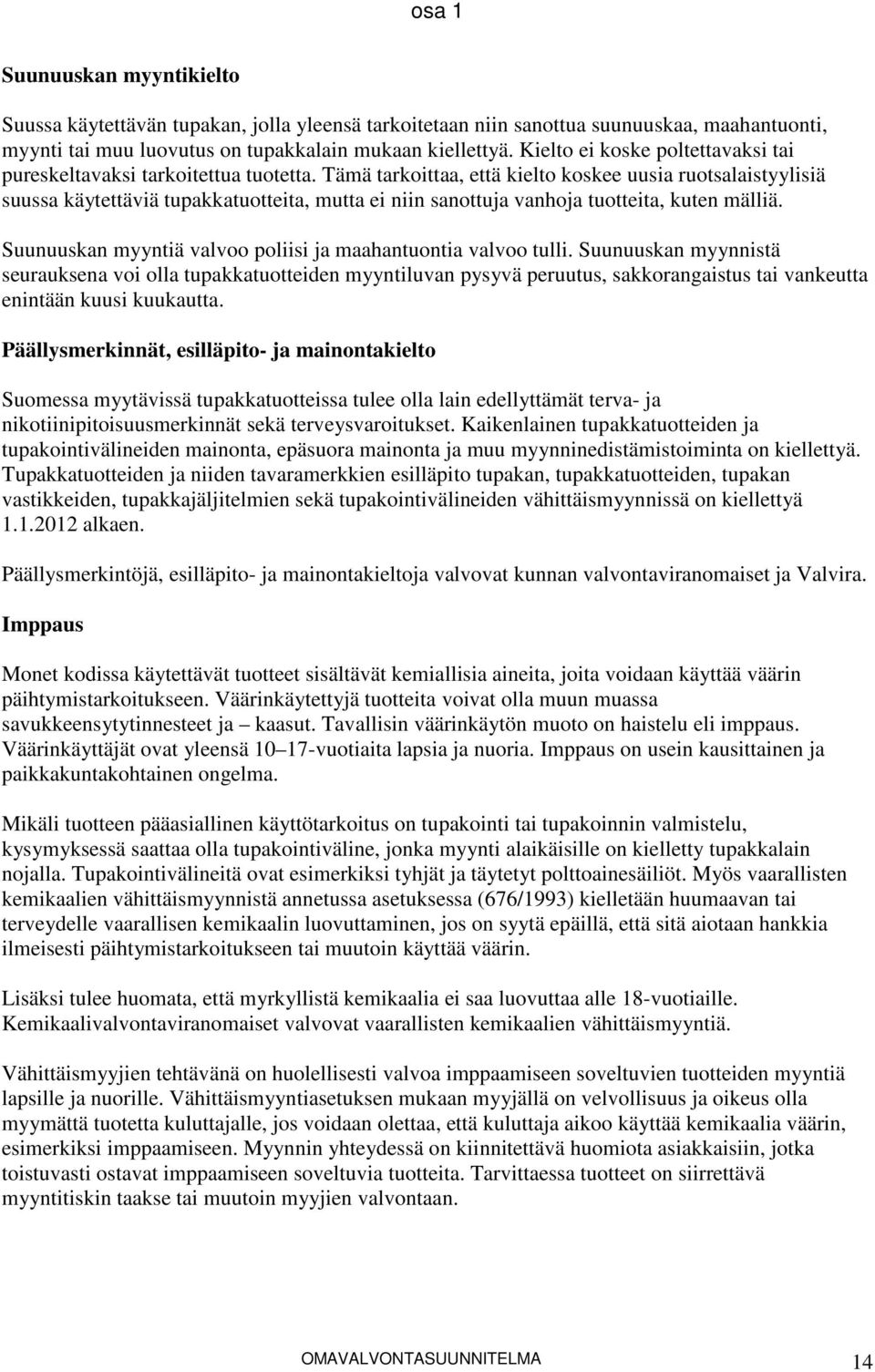 Tämä tarkoittaa, että kielto koskee uusia ruotsalaistyylisiä suussa käytettäviä tupakkatuotteita, mutta ei niin sanottuja vanhoja tuotteita, kuten mälliä.