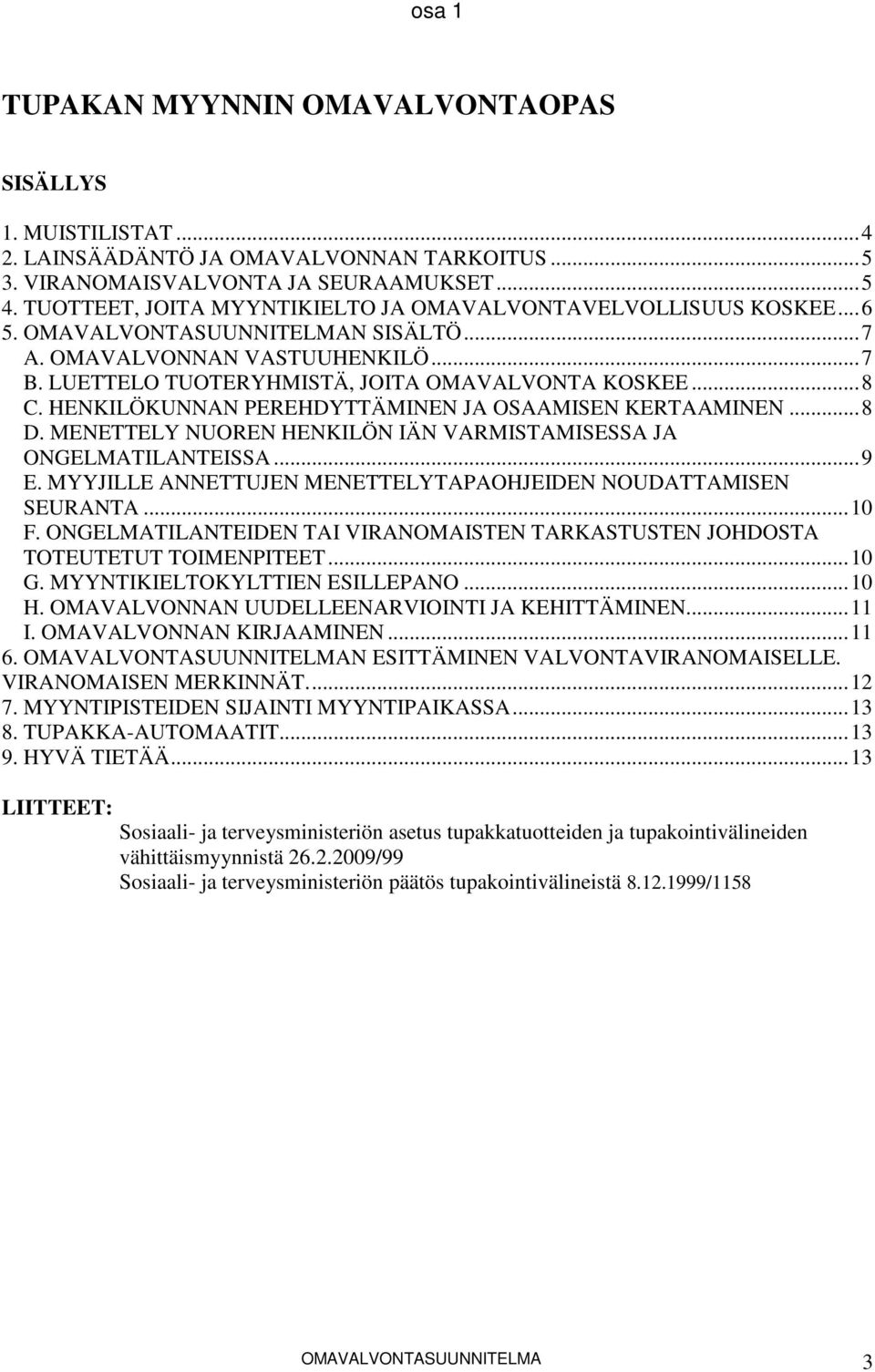 HENKILÖKUNNAN PEREHDYTTÄMINEN JA OSAAMISEN KERTAAMINEN...8 D. MENETTELY NUOREN HENKILÖN IÄN VARMISTAMISESSA JA ONGELMATILANTEISSA...9 E.