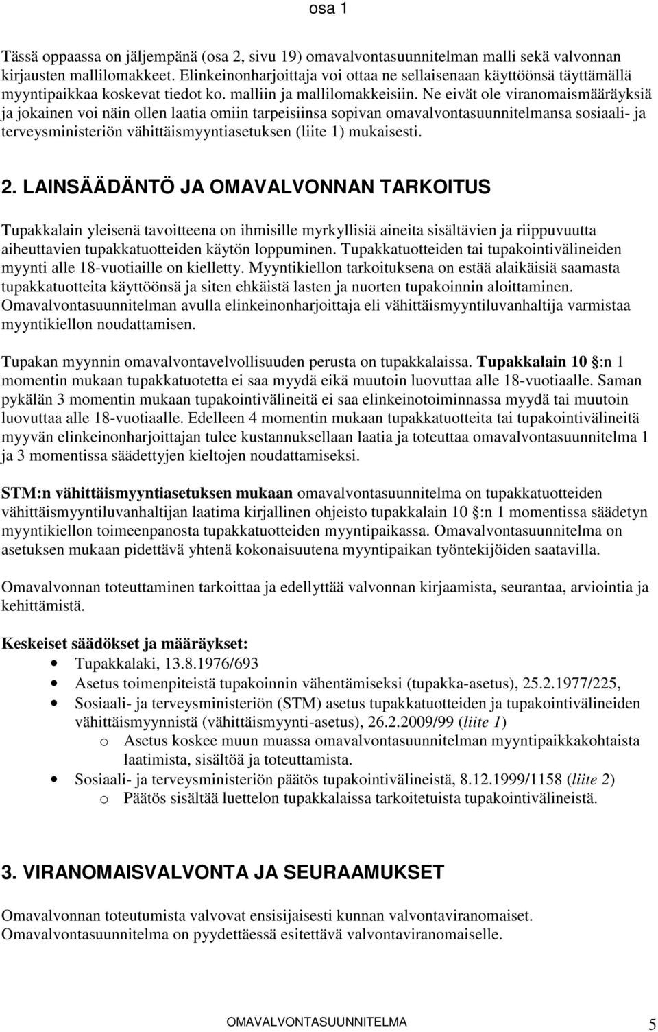 Ne eivät ole viranomaismääräyksiä ja jokainen voi näin ollen laatia omiin tarpeisiinsa sopivan omavalvontasuunnitelmansa sosiaali- ja terveysministeriön vähittäismyyntiasetuksen (liite 1) mukaisesti.