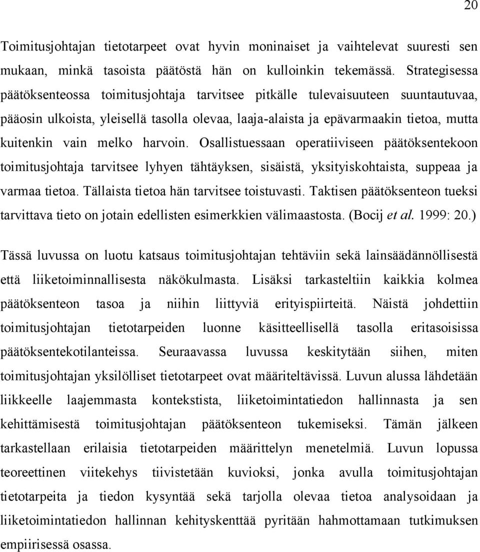 melko harvoin. Osallistuessaan operatiiviseen päätöksentekoon toimitusjohtaja tarvitsee lyhyen tähtäyksen, sisäistä, yksityiskohtaista, suppeaa ja varmaa tietoa.