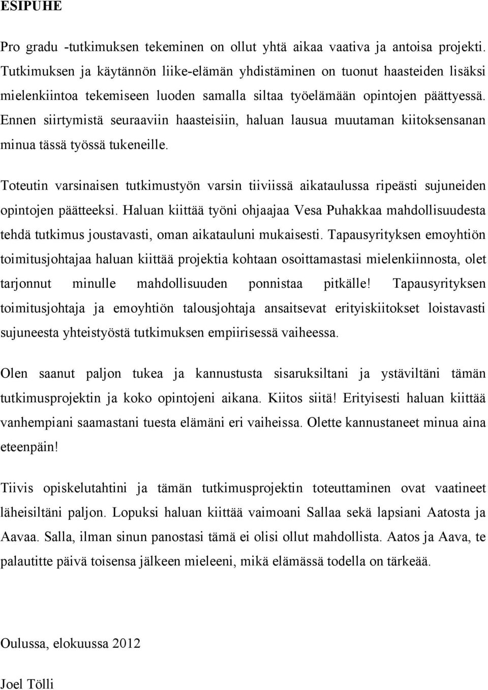 Ennen siirtymistä seuraaviin haasteisiin, haluan lausua muutaman kiitoksensanan minua tässä työssä tukeneille.