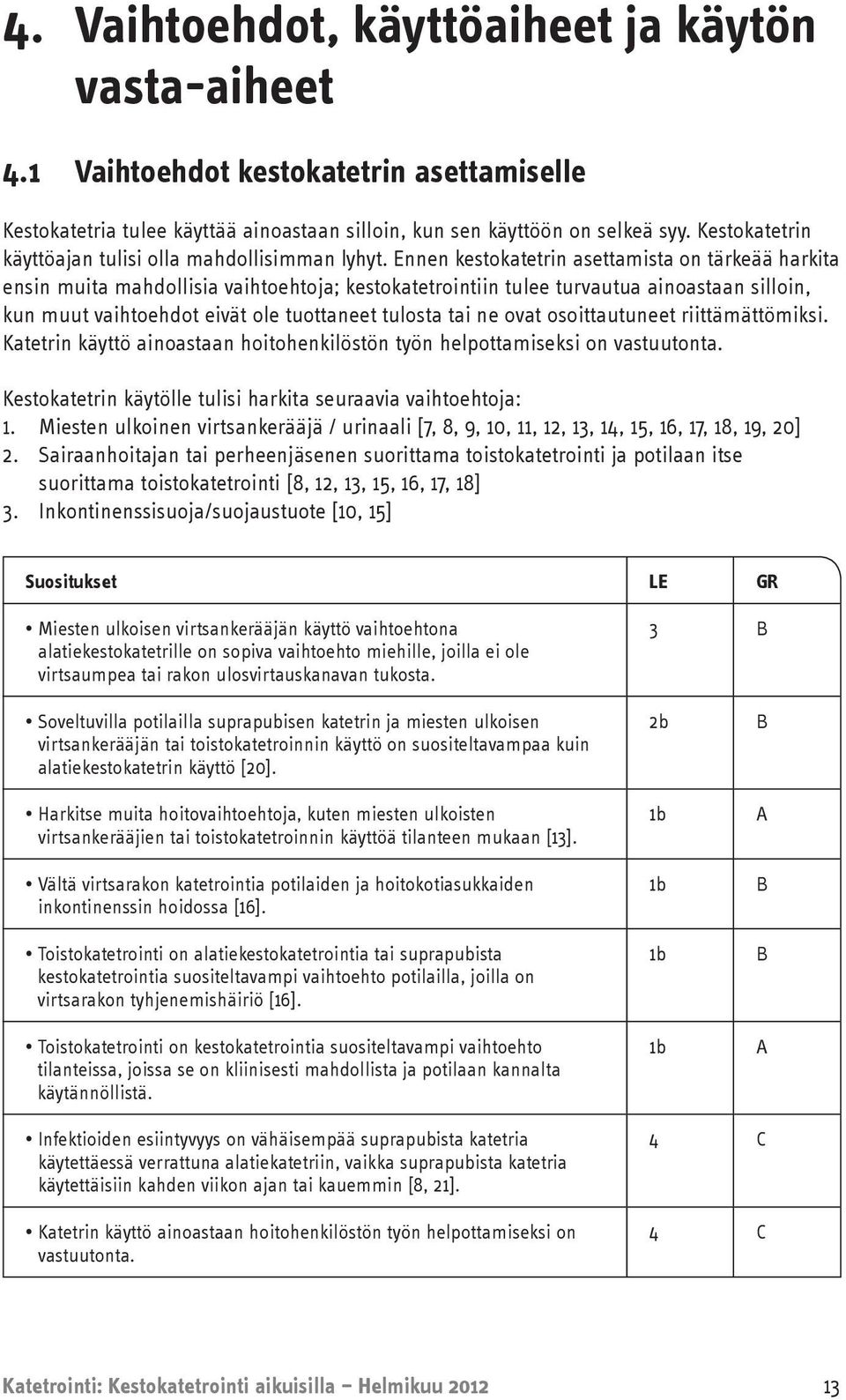 Ennen kestokatetrin asettamista on tärkeää harkita ensin muita mahdollisia vaihtoehtoja; kestokatetrointiin tulee turvautua ainoastaan silloin, kun muut vaihtoehdot eivät ole tuottaneet tulosta tai