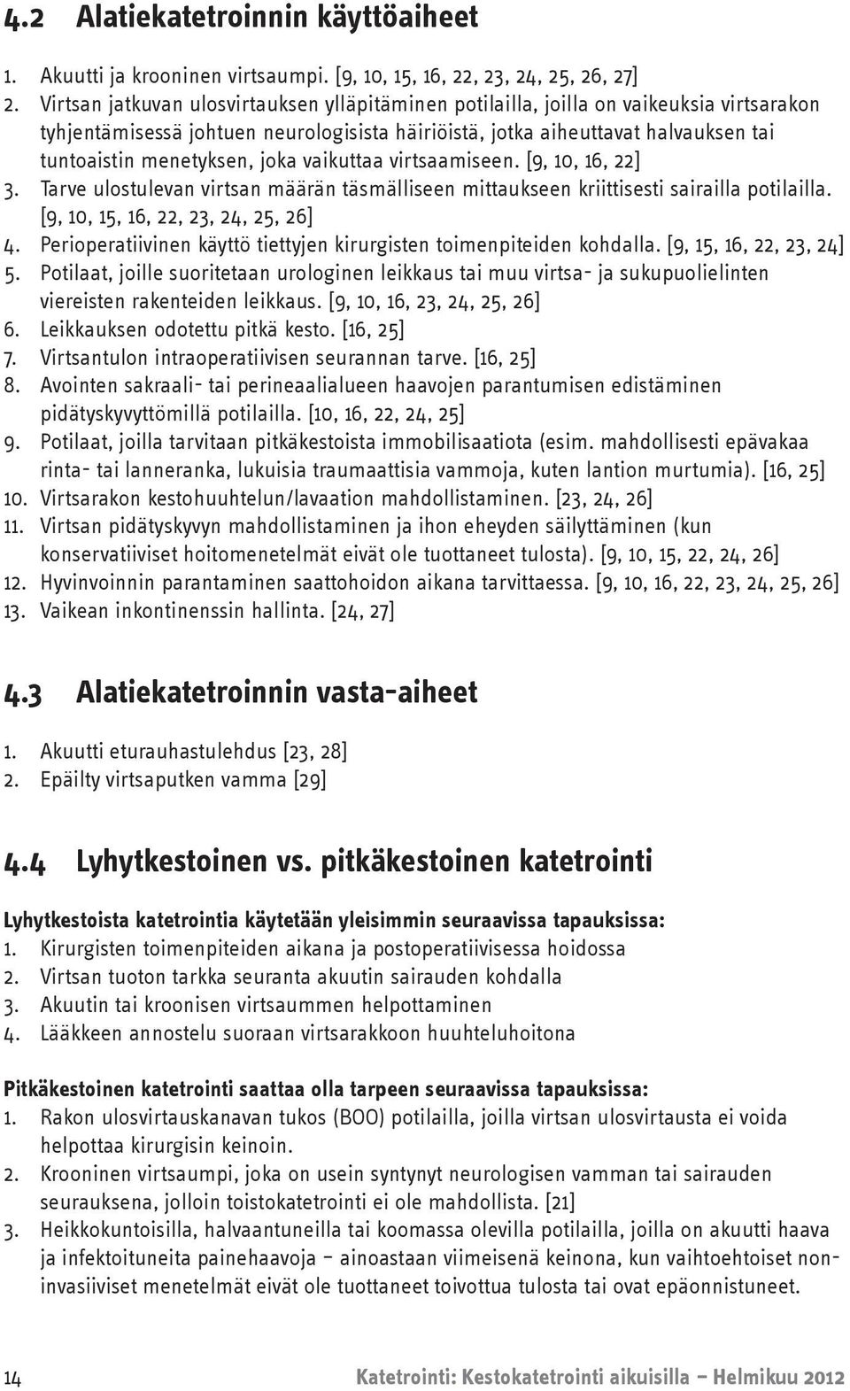 joka vaikuttaa virtsaamiseen. [9, 10, 16, 22] 3. Tarve ulostulevan virtsan määrän täsmälliseen mittaukseen kriittisesti sairailla potilailla. [9, 10, 15, 16, 22, 23, 24, 25, 26] 4.