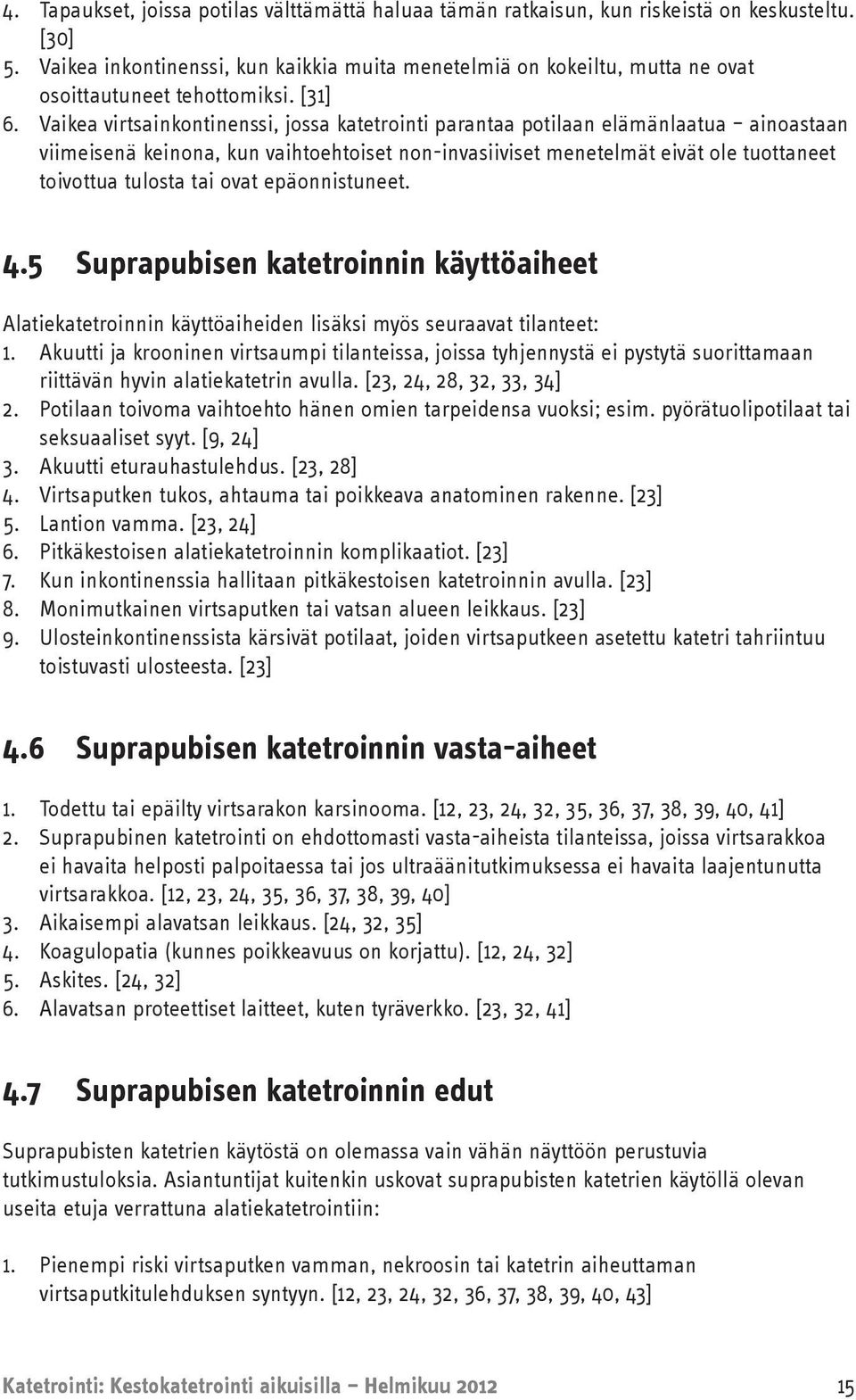 Vaikea virtsainkontinenssi, jossa katetrointi parantaa potilaan elämänlaatua ainoastaan viimeisenä keinona, kun vaihtoehtoiset non-invasiiviset menetelmät eivät ole tuottaneet toivottua tulosta tai