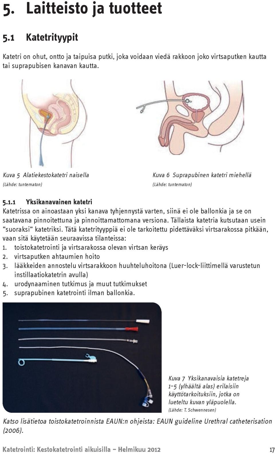 1 Yksikanavainen katetri Katetrissa on ainoastaan yksi kanava tyhjennystä varten, siinä ei ole ballonkia ja se on saatavana pinnoitettuna ja pinnoittamattomana versiona.