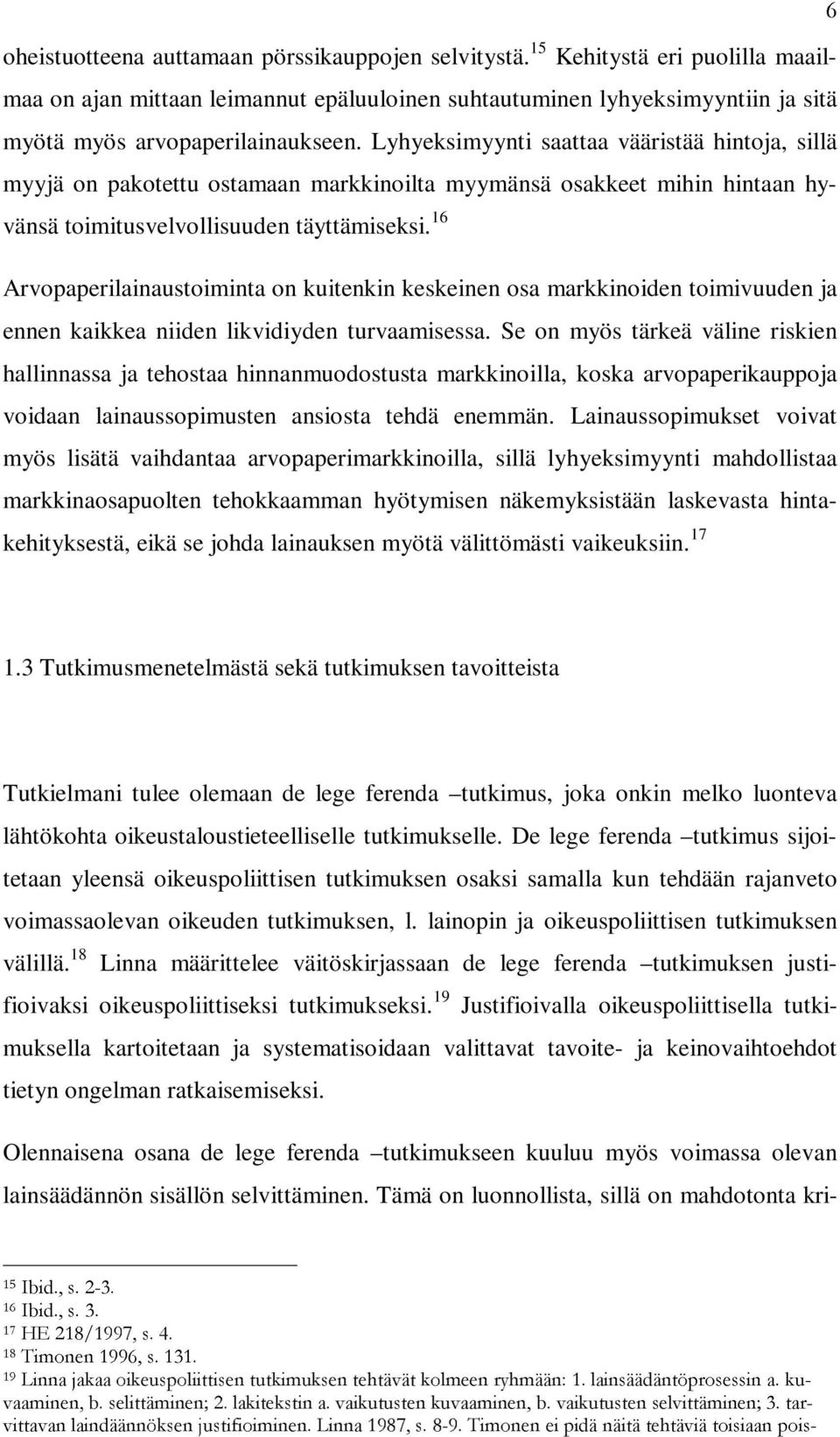 16 Arvopaperilainaustoiminta on kuitenkin keskeinen osa markkinoiden toimivuuden ja ennen kaikkea niiden likvidiyden turvaamisessa.