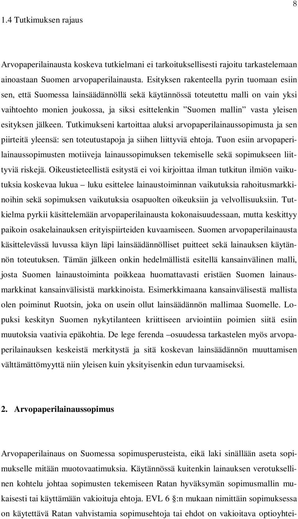 yleisen esityksen jälkeen. Tutkimukseni kartoittaa aluksi arvopaperilainaussopimusta ja sen piirteitä yleensä: sen toteutustapoja ja siihen liittyviä ehtoja.