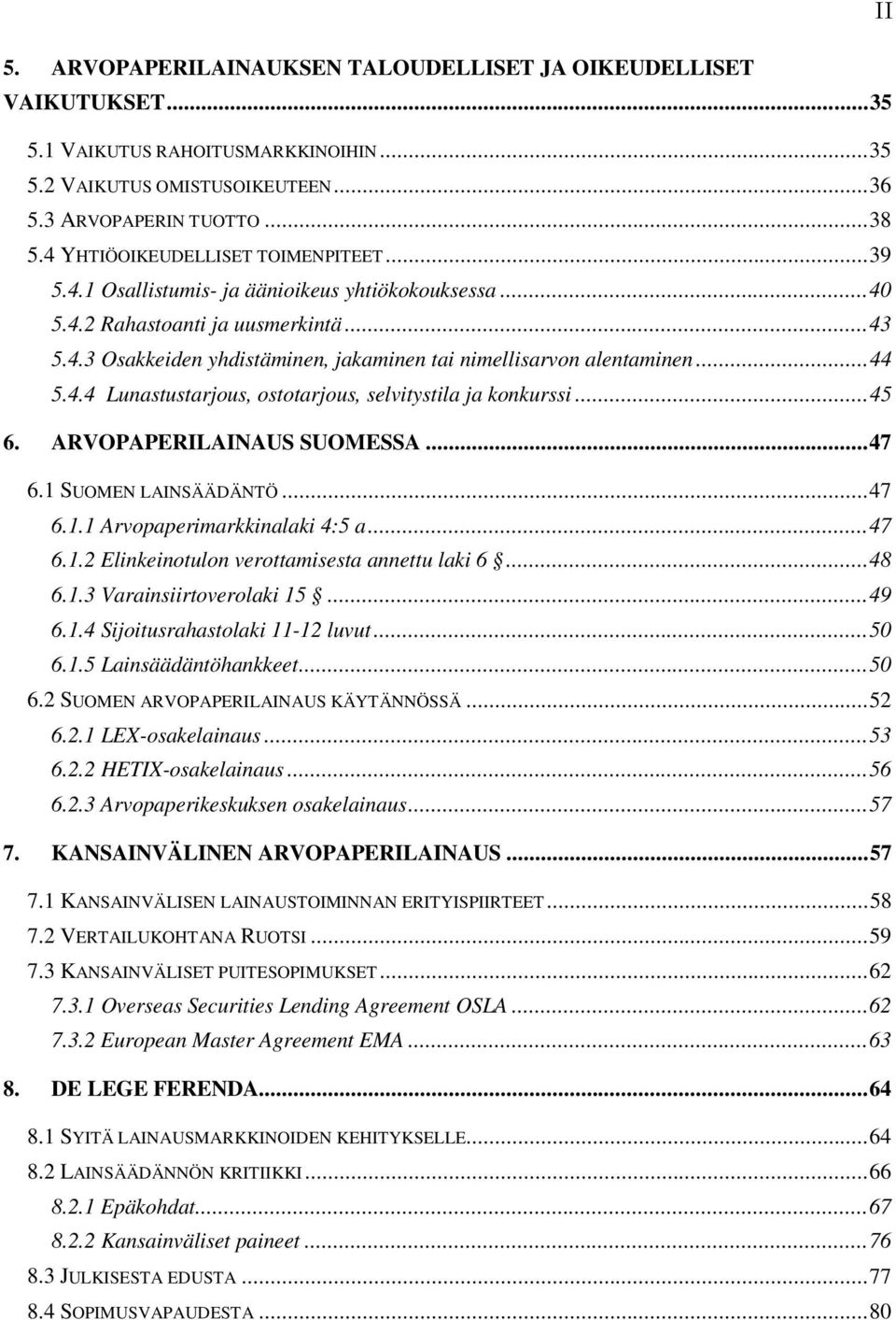 ..44 5.4.4 Lunastustarjous, ostotarjous, selvitystila ja konkurssi...45 6. ARVOPAPERILAINAUS SUOMESSA...47 6.1 SUOMEN LAINSÄÄDÄNTÖ...47 6.1.1 Arvopaperimarkkinalaki 4:5 a...47 6.1.2 Elinkeinotulon verottamisesta annettu laki 6.