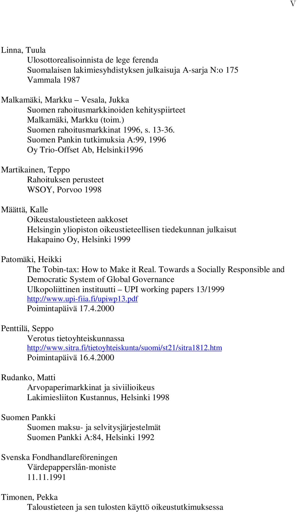 Suomen Pankin tutkimuksia A:99, 1996 Oy Trio-Offset Ab, Helsinki1996 Martikainen, Teppo Rahoituksen perusteet WSOY, Porvoo 1998 Määttä, Kalle Oikeustaloustieteen aakkoset Helsingin yliopiston