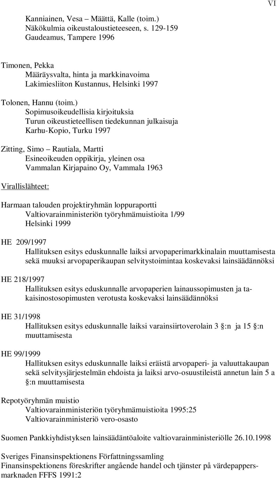 ) Sopimusoikeudellisia kirjoituksia Turun oikeustieteellisen tiedekunnan julkaisuja Karhu-Kopio, Turku 1997 Zitting, Simo Rautiala, Martti Esineoikeuden oppikirja, yleinen osa Vammalan Kirjapaino Oy,