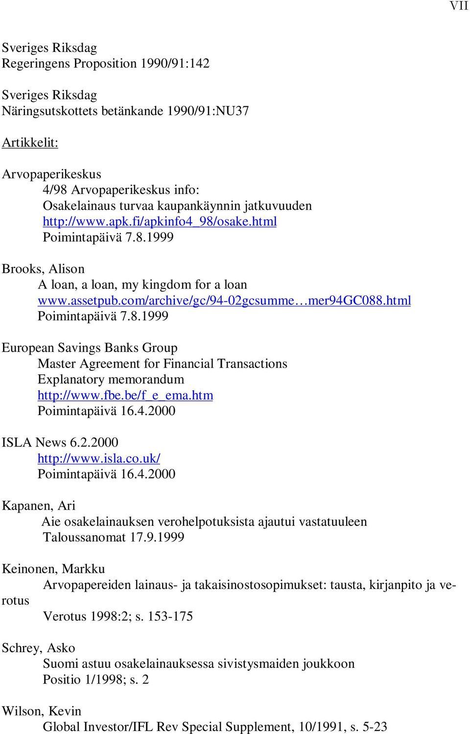 html Poimintapäivä 7.8.1999 European Savings Banks Group Master Agreement for Financial Transactions Explanatory memorandum http://www.fbe.be/f_e_ema.htm Poimintapäivä 16.4.2000 ISLA News 6.2.2000 http://www.