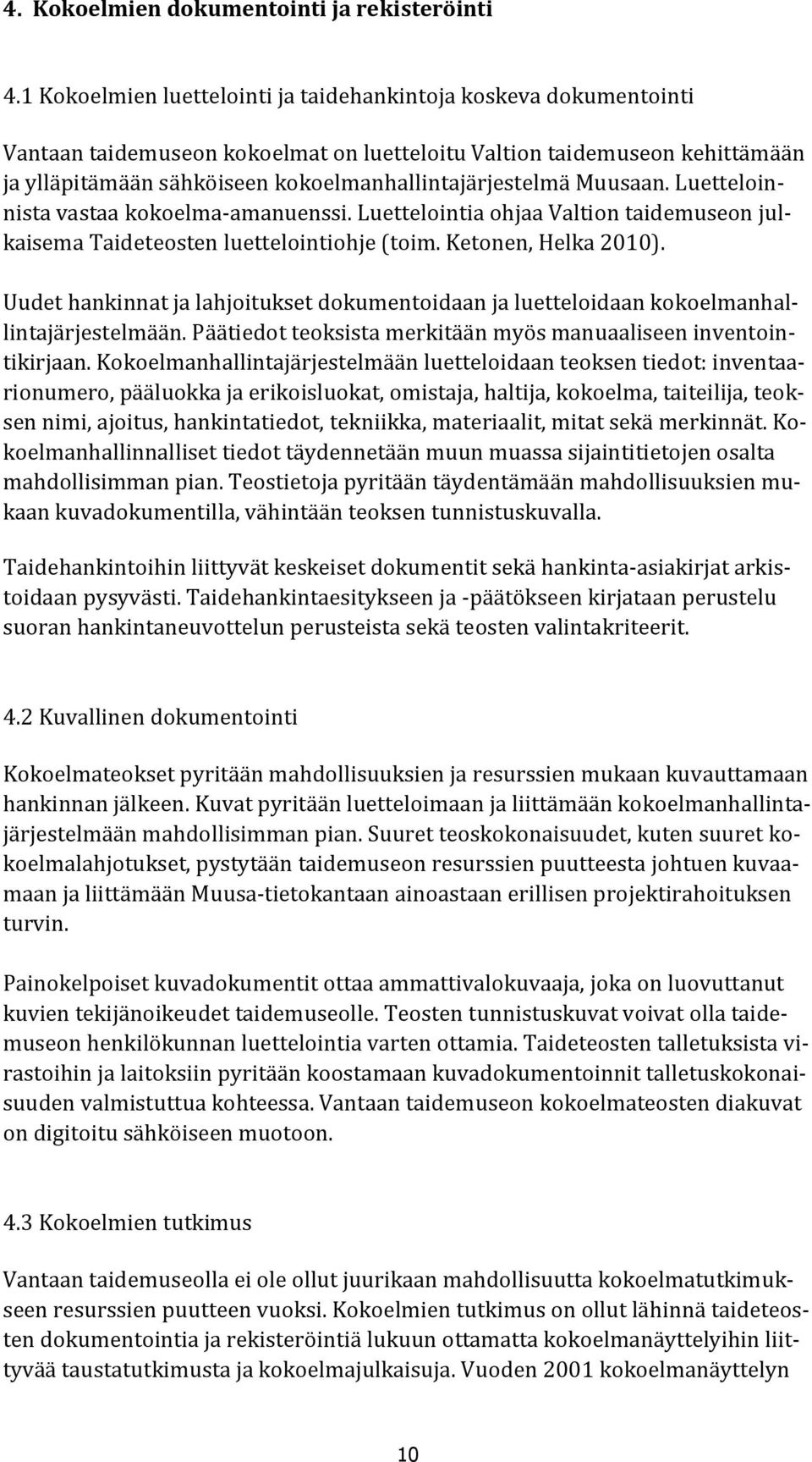 Muusaan. Luetteloinnista vastaa kokoelma-amanuenssi. Luettelointia ohjaa Valtion taidemuseon julkaisema Taideteosten luettelointiohje (toim. Ketonen, Helka 2010).