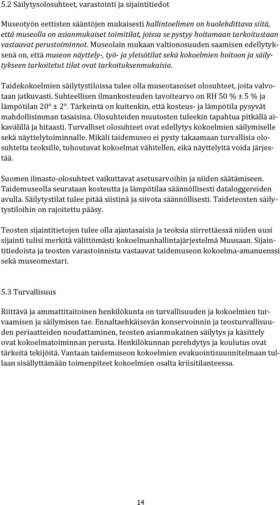 Museolain mukaan valtionosuuden saamisen edellytyksenä on, että museon näyttely-, työ- ja yleisötilat sekä kokoelmien hoitoon ja säilytykseen tarkoitetut tilat ovat tarkoituksenmukaisia.