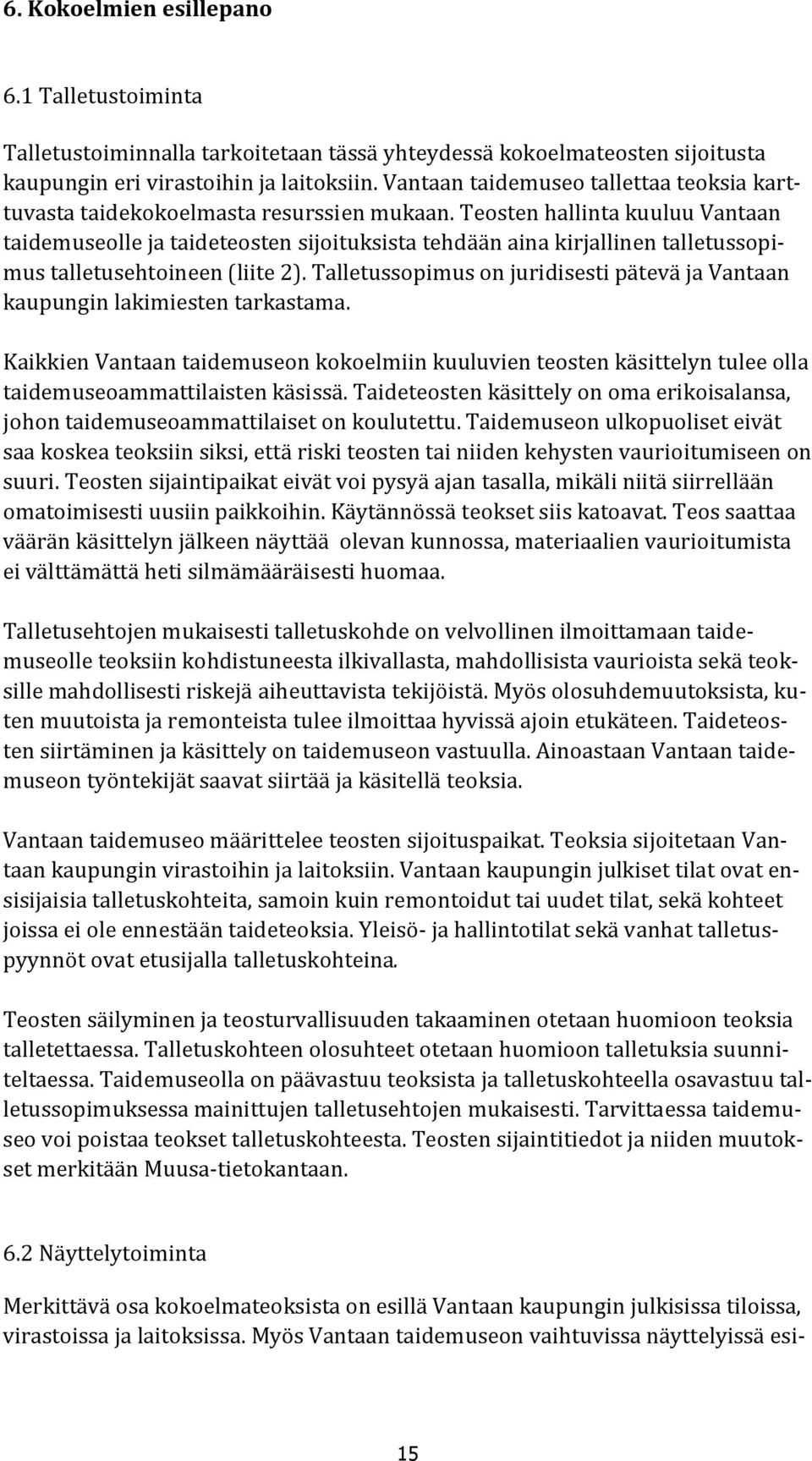 Teosten hallinta kuuluu Vantaan taidemuseolle ja taideteosten sijoituksista tehdään aina kirjallinen talletussopimus talletusehtoineen (liite 2).