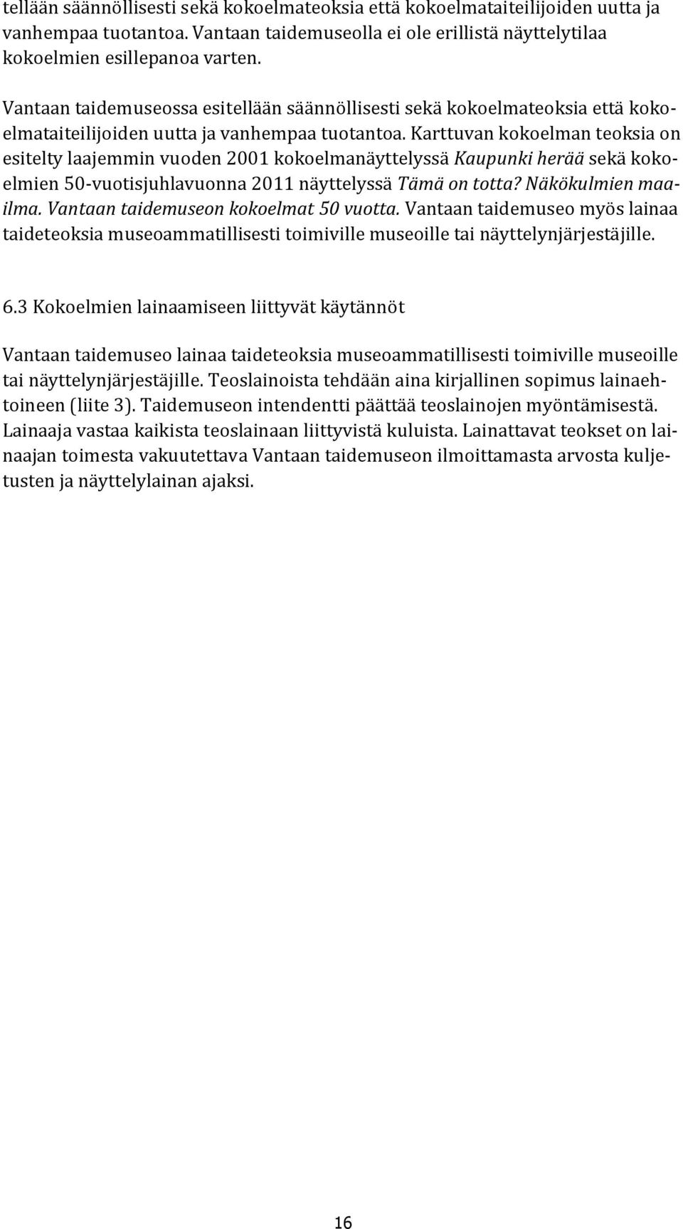 Karttuvan kokoelman teoksia on esitelty laajemmin vuoden 2001 kokoelmanäyttelyssä Kaupunki herää sekä kokoelmien 50-vuotisjuhlavuonna 2011 näyttelyssä Tämä on totta? Näkökulmien maailma.