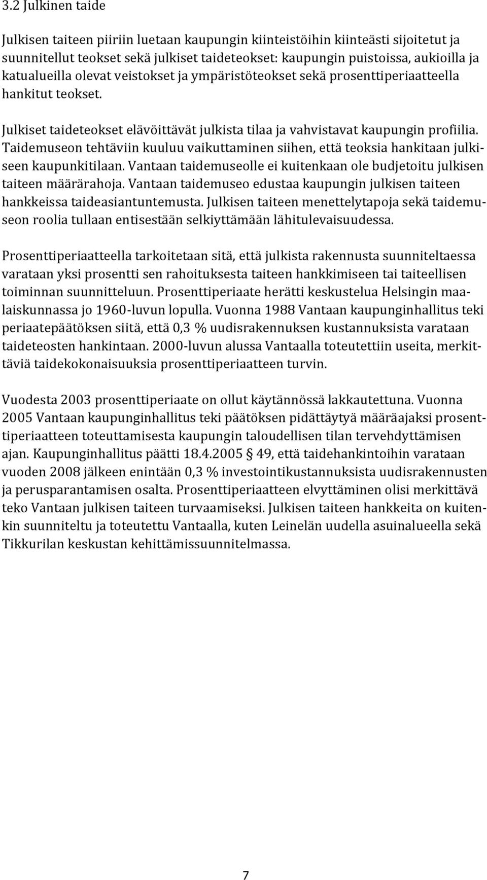 Taidemuseon tehtäviin kuuluu vaikuttaminen siihen, että teoksia hankitaan julkiseen kaupunkitilaan. Vantaan taidemuseolle ei kuitenkaan ole budjetoitu julkisen taiteen määrärahoja.