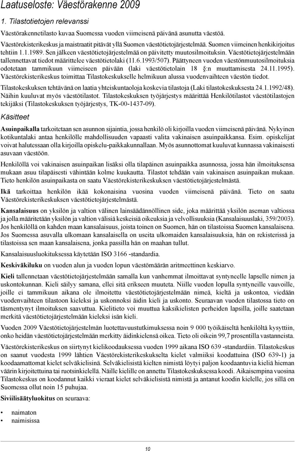 Väestötietojärjestelmään tallennettavat tiedot määrittelee väestötietolaki (11.6.1993/507).